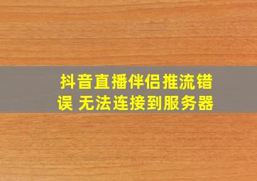 抖音直播伴侣推流错误 无法连接到服务器